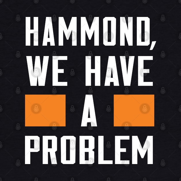 HAMMOND, WE HAVE A PROBLEM by Greater Maddocks Studio
